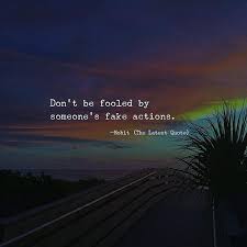 Don T Be Fooled By Someone S Fake Actions Fool Quotes Fake Relationship Quotes Fake People Quotes