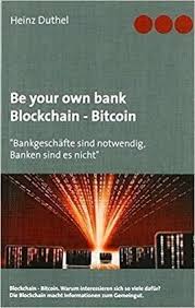 Be Your Own Bank Blockchain Bitcoin Bankgeschafte Sind Notwendig Banken Sind Es Nicht Amazon De Www Blockchain Koeln Media Und Publikationen Heinz Duth Blockchain Bankgeschafte Finanzen