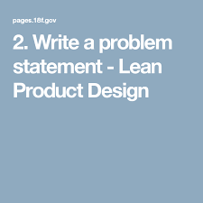 Even though problem statements are important, many teams don't know how to write them — or don't know how to write them well. 2 Write A Problem Statement Lean Product Design Problem Statement Lean Statement