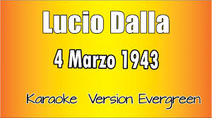 Una carriera, quella di lucio, costellata solo di grandi successi rimasti nella memoria di quanti lo hanno conosciuto ma anche di chi. Lucio Dalla 4 Marzo 1943 Versione Karaoke Academy Italia Youtube