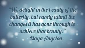 Access 300 of the best maya angelou quotes today. Quote We Delight In The Beauty Of The Butterfly But Rarely Admit The Changes It Has Gone Through To Achieve That Beauty Maya Angelou Poster Apagraph