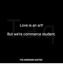 Love Is An Art But We Re Commerce Student The Awesome Quotes Love Meme On Me Me