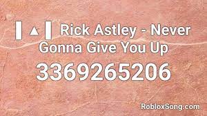 Never gonna give you up. Rick Astley Never Gonna Give You Up Roblox Id Roblox Music Codes