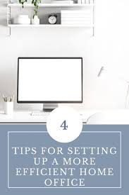 Four Tips For Setting Up A More Efficient Home Office Tips Health Safety Home Office