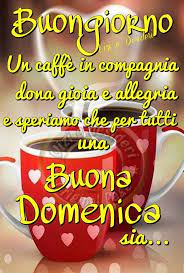Buongiorno Un Caffe In Compagnia Dona Gioia E Allegria E Speriamo Che Per Tutti Una Buona Domenica Buona Domenica Domenica Buongiorno