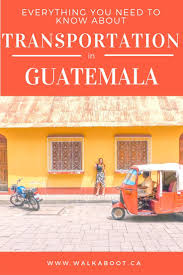 11 Things You Need To Know About Transportation In Guatemala Walkaboot Travel Guatemala Travel Central America Travel South America Travel