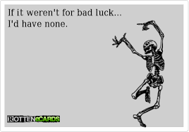 Rottenecards If It Weren T For Bad Luck I D Have None Luck Bad Friday The 13th