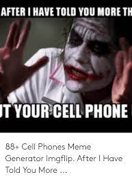 After I Have Told You More Th Tyour Cell Phone 88 Cell Phones Meme Generator Imgflip After I Have Told You More Meme On Me Me