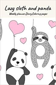 Cute sloth coloring pages is fun and free coloring book for adult and kids. Lazy Sloth And Panda Weekly Planner Diary Coloring Pages Journal For Sloth Lovers Wild Animals Cute Lazy Relax Notebook Sloth Theme Mandalas Coloring Pages Mom And Baby Sloth No 4 Boonsakoonna Miss Panisara 9781686909566