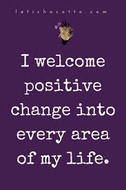 I Welcome Positive Change Into Every Area Of My Life Inspirational Quotes Motivation Affirmation Quotes Inspirational Quotes