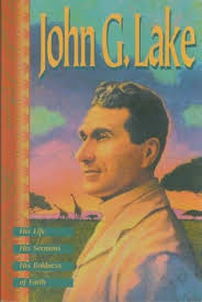 John G. Lake: His Life, His Sermons, His Boldness of Faith by John G. Lake 