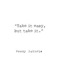 Take it easy is a song by the american rock band eagles, written by jackson browne and eagles band member glenn frey, who also provides lead vocals. Take It Easy But Take It Woody Guthrie Home Quotes And Sayings Take It Easy Guthrie