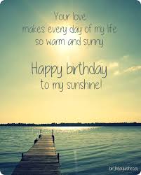 Having you around is like a ray of sunshine, constantly brightening my days. Happy Birthday To My Sunshine
