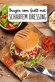 Burger Vom Grill Mit Scharfem Dressing Rezept Burger Grillen Rezept Essen Kochen Rezepte