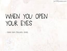 Maybe you would like to learn more about one of these? 65 Best Open Your Eyes Quotes And Sayings