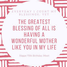70th birthday wishes are precious and even better when they come from the heart with a meaningful example from our 70th birthday quotes selection. Happy 70th Birthday Mom Quotes