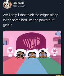 See more of migos on facebook. Am I Only 1 That Think The Migos Sleep In The Same Bed Like The Powerpuff Girls Ifunny