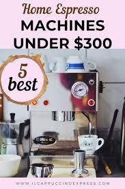 5 Best Espresso Machines Under 300 In 2020 Il Cappuccino Express Espresso Machines Best Espresso Machine Coffee Making Machine
