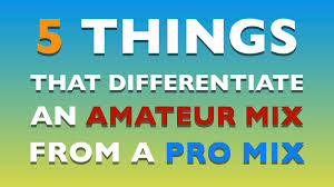 5 Things That Differentiate An Amateur Mix From A Pro Mix