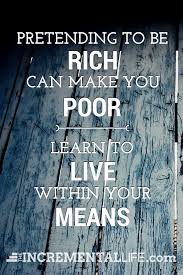 Pretending To Be Rich Can Make You Poor Learn To Live Within Your Means Theincrementallife Com Pretending Quotes Rich Quotes Meant To Be Quotes