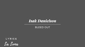 I still look at you with eyes that want you when you move, you make my oceans move too if. Download Bleed Out Isak Danielson Mp3 Free And Mp4