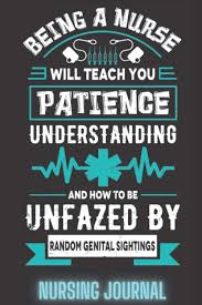 Moving on sometimes becomes inevitable. Being A Nurse Will Teach You Patience Understanding Nursing Journal Nursing Notebook Funny Nurse Gag Gift Journal Funny Quote Journal Humor Funny 6x9 Mum Dad Appreciation Or Thank You Gift Publishing Merch