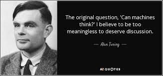 The term artificial intelligence had not even been coined. Alan Turing Quote The Original Question Can Machines Think I Believe To Be