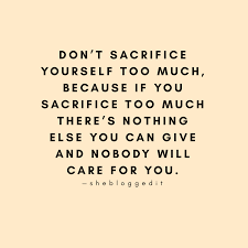 Don T Sacrifice Yourself Too Much Because If You Sacrifice Too Much There S Nothing Else You Can Give And Nobody Will Care For Quotes Words Home Decor Decals