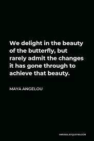 A wise woman refuses to be anyone's victim. 4. Maya Angelou Quote We Delight In The Beauty Of The Butterfly But Rarely Admit The Changes It Has Gone Through To Achieve That Beauty