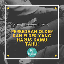Gayat = berasa ngeri atau pusing (melihat ke bawah atau ke dalam. Perbedaan Older Dan Elder Yang Harus Kamu Tahu Taf English Center