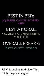 They will also listen to the needs you express openly. Best In Bed Aquarius Cancer Scorpio Aries Best At Oral Saggitarius Gemini Taurus Virgo Leo Overall Freaks Pisces Cancer Scorpio Rt This Might Help Some Guy Funny Meme On Me Me