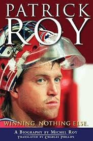 Patrick Roy: Winning, Nothing Else by Michel Roy