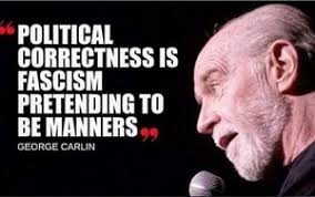 Political correctness is fascism pretending to be manners. read more quotes from george carlin. Joindiaspora