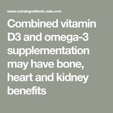 Combined Vitamin D3 And Omega 3 Supplementation May Have Bone Heart And Kidney Benefits Vitamin D3 Supplements Vitamins