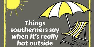 Jul 06, 2020 · 12. Things Southerners Say When It S Really Hot Outside It S A Southern Thing