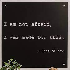 I Am Not Afraid I Was Made For This Joan Of Arc Wise Words Quotes Afraid Quotes I Am Not Afraid