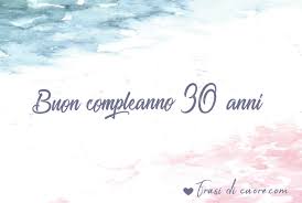 Altre 2 anno 1 anno. Auguri Di Buon Compleanno 30 Anni Frasi Di Cuore