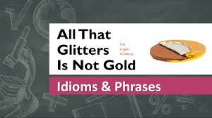 All that glitters is not gold is an aphorism stating that not everything that looks precious or true turns out to be so. All That Glitters Is Not Gold Idiom Meaning And Use In Sentences Youtube