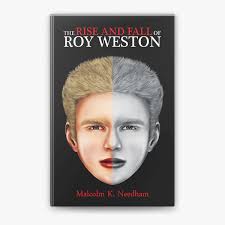 The Rise and Fall of Roy Weston by Malcolm Keith Needham