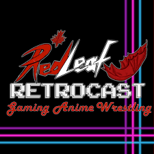 Red Leaf Retrocast (Gaming, Anime, Wrestling) - Podcast Addict