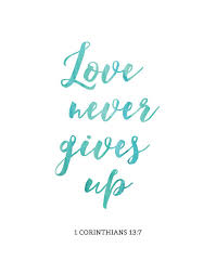 Love Never Gives Up 1 Corinthians 13 7 Verses About Love Never Give Up Never Give Up Quotes