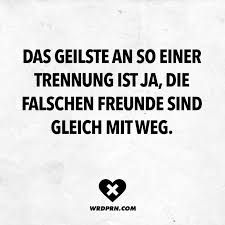 Das Geilste An So Einer Trennung Ist Ja Die Falschen Freunde Sind Gleich Mit Weg Spruche Zitate Zitate Trennung Und Falsche Freunde