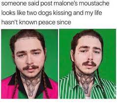 Someone Said Post Malone S Moustache Looks Like Two Dogs Kissing And My Life Hasn T Known Peace Since Dogs Meme On Me Me