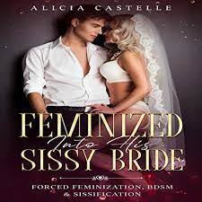 See more ideas about feminization stories, feminized boys, petticoated boys. Amazon Com Feminized Into His Sissy Bride Forced Feminization Bdsm Sissification Audible Audio Edition Alicia Castelle Jackie Marie Alicia Castelle Books