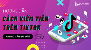 8 Cách kiếm tiền không cần bỏ vốn trên Tik Tok