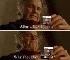 After All Why Not Why Shouldn T I Keep It Know Your Meme