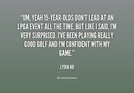 Um, yeah 15-year-olds don&#39;t lead at an LPGA event all the time ... via Relatably.com