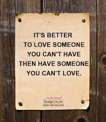 It S Better To Love Someone You Can T Have Sayings With Images
