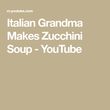 Italian Grandma Makes Zucchini Soup Youtube Zucchini Soup Zucchini Delicious Soup