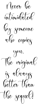 Check spelling or type a new query. Never Be Intimidated By Someone Who Copies You The Original Is Always Better Than The Sequel It S Am Book Worth Reading Black N White Images Worth Reading